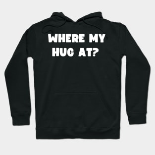 Where my hug at? Hoodie